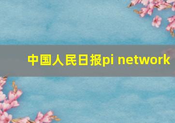 中国人民日报pi network